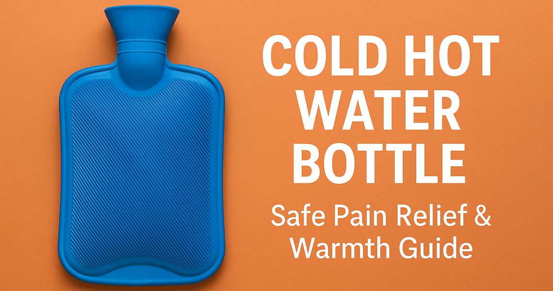 Cold Hot Water Bottle: Safe Pain Relief & Warmth Guide